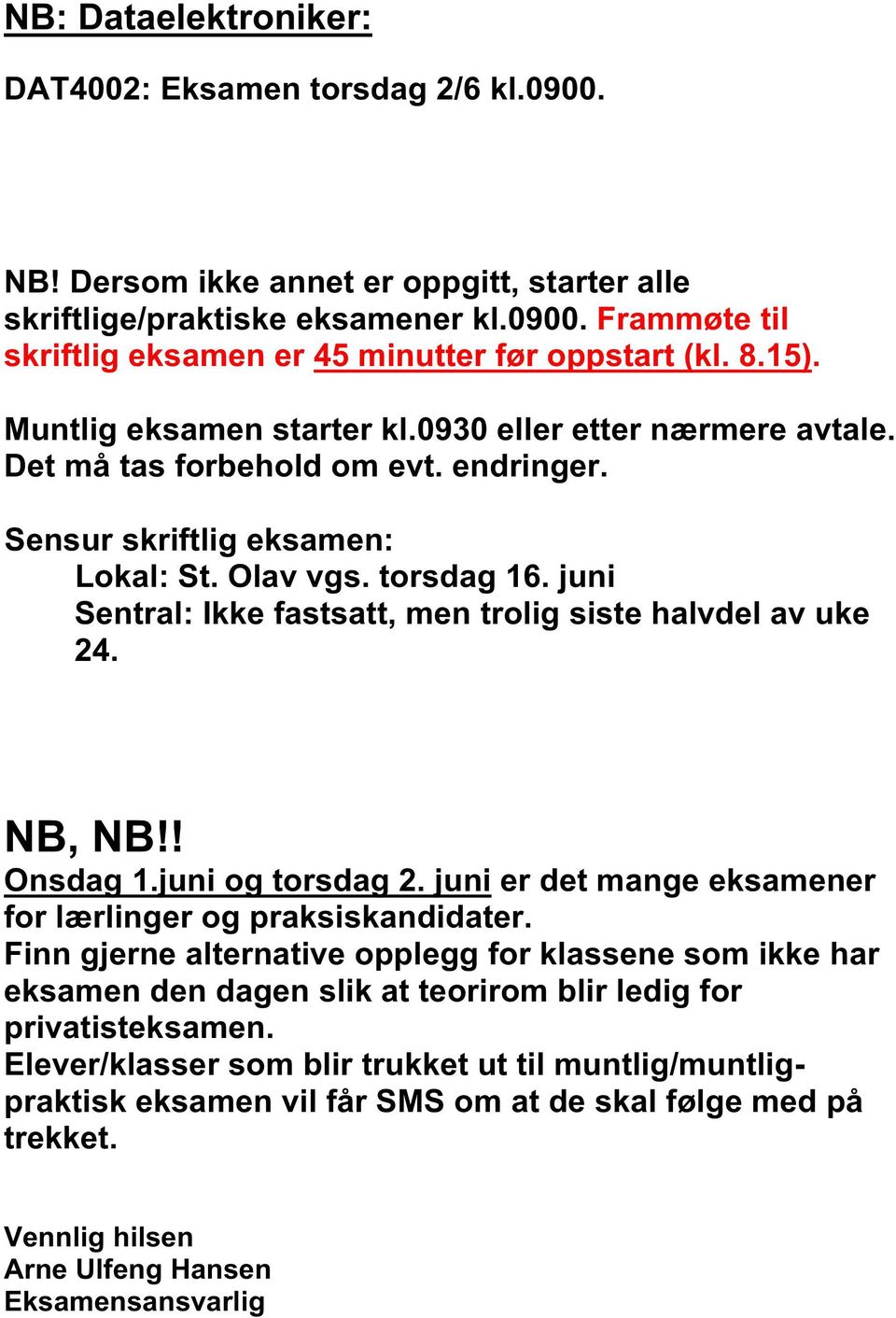 juni Sentral: Ikke fastsatt, men trolig siste halvdel av uke 24. NB, NB!! Onsdag 1.juni og torsdag 2. juni er det mange eksamener for lærlinger og praksiskandidater.