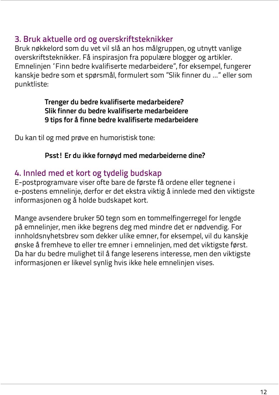 Slik finner du bedre kvalifiserte medarbeidere 9 tips for å finne bedre kvalifiserte medarbeidere Du kan til og med prøve en humoristisk tone: Psst! Er du ikke fornøyd med medarbeiderne dine? 4.