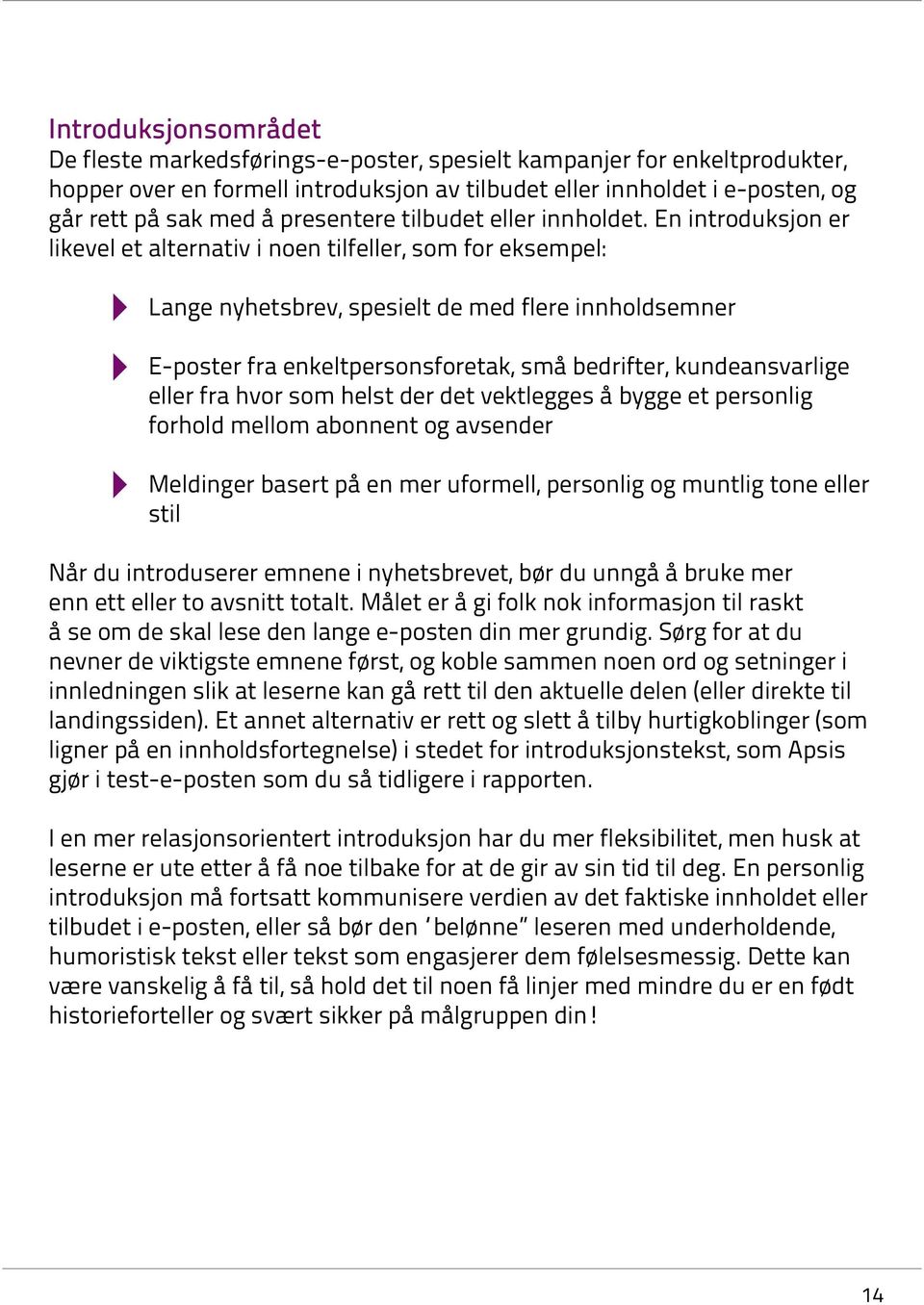 En introduksjon er likevel et alternativ i noen tilfeller, som for eksempel: Lange nyhetsbrev, spesielt de med flere innholdsemner E-poster fra enkeltpersonsforetak, små bedrifter, kundeansvarlige