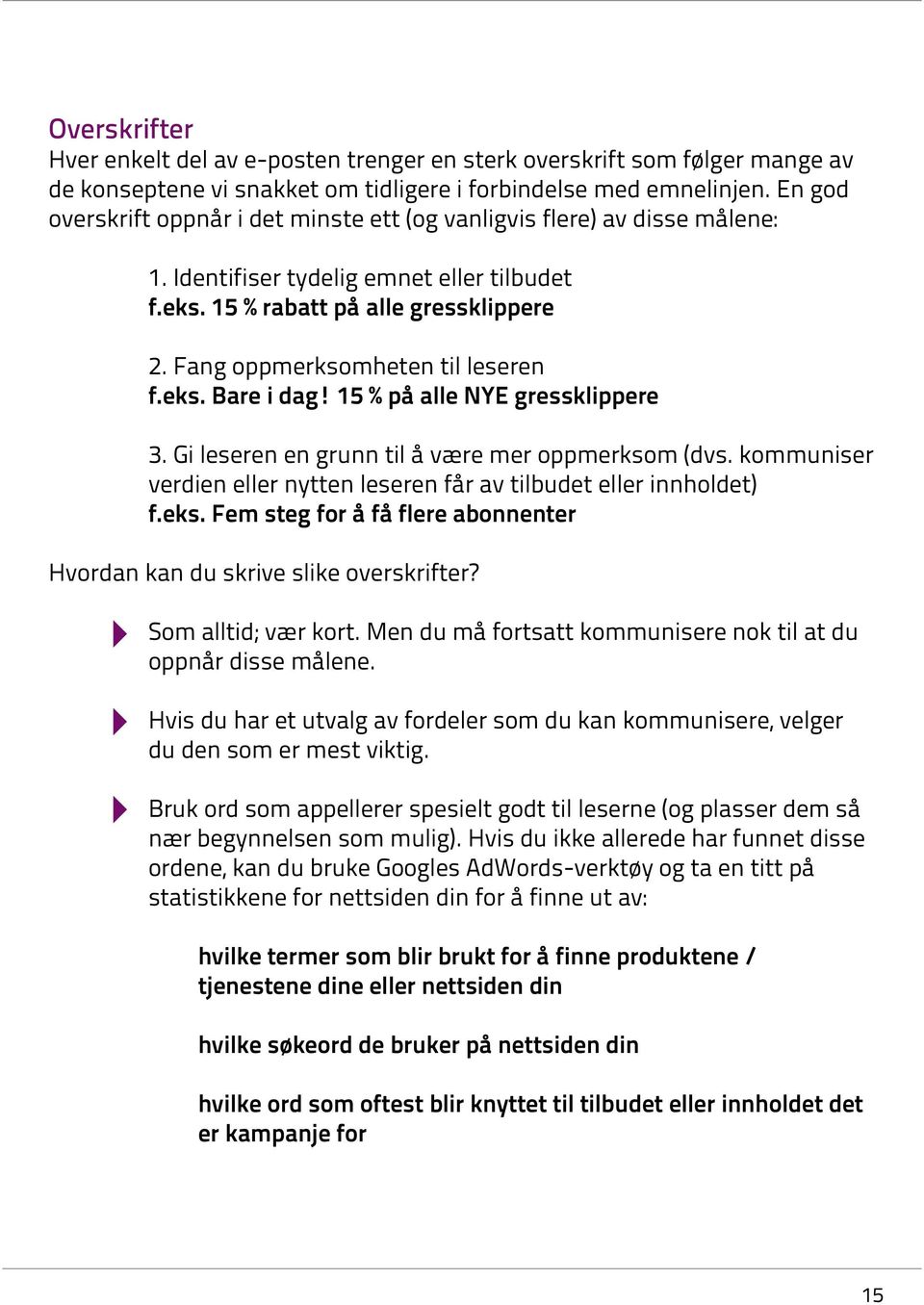 Fang oppmerksomheten til leseren f.eks. Bare i dag! 15 % på alle NYE gressklippere 3. Gi leseren en grunn til å være mer oppmerksom (dvs.