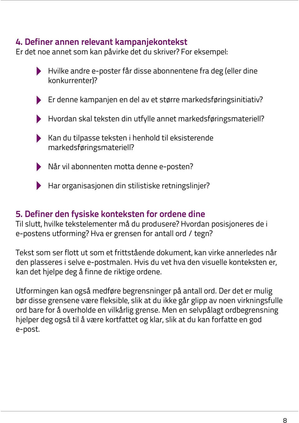 Kan du tilpasse teksten i henhold til eksisterende markedsføringsmateriell? Når vil abonnenten motta denne e-posten? Har organisasjonen din stilistiske retningslinjer? 5.