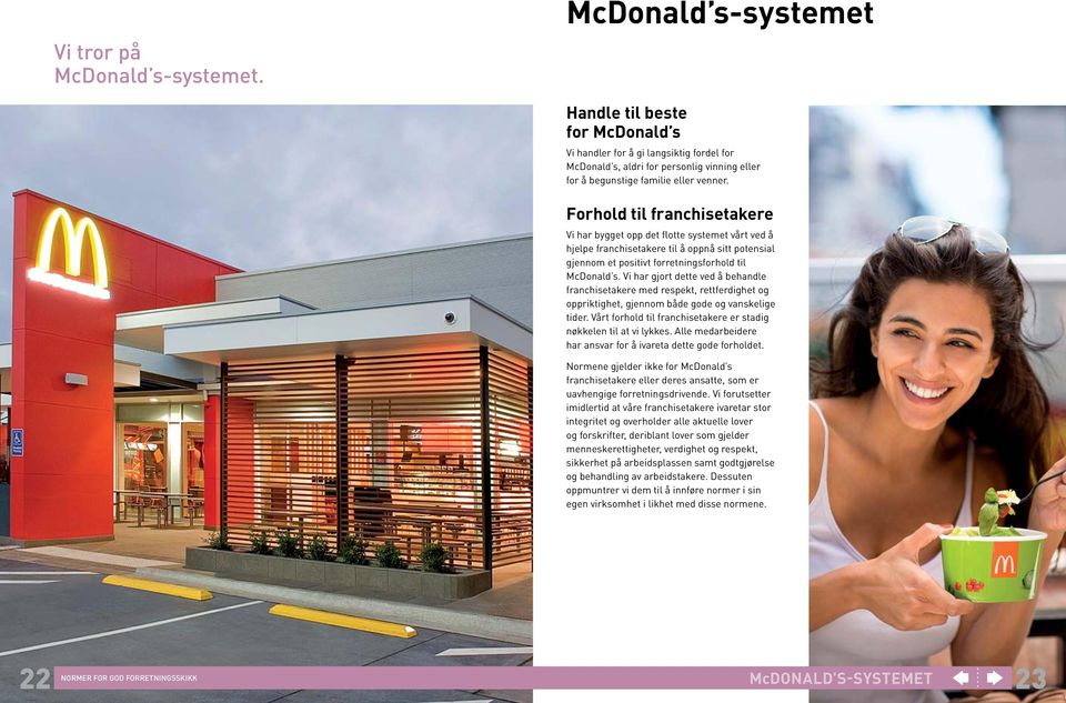 Forhold til franchisetakere Vi har bygget opp det flotte systemet vårt ved å hjelpe franchisetakere til å oppnå sitt potensial gjennom et positivt forretningsforhold til McDonald s.
