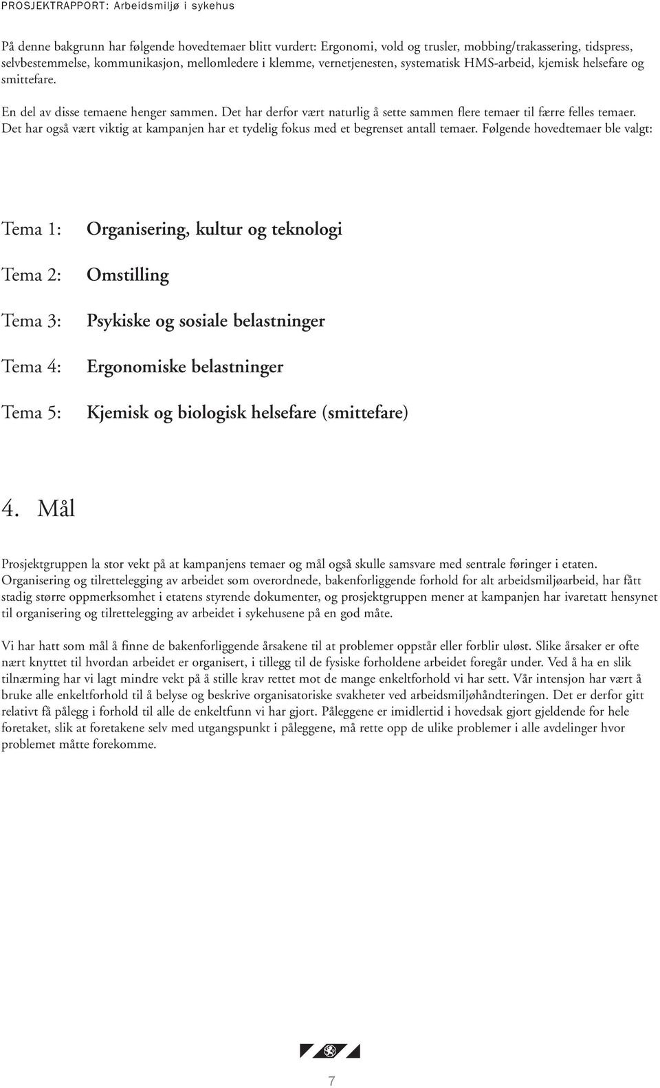 Det har derfor vært naturlig å sette sammen flere temaer til færre felles temaer. Det har også vært viktig at kampanjen har et tydelig fokus med et begrenset antall temaer.