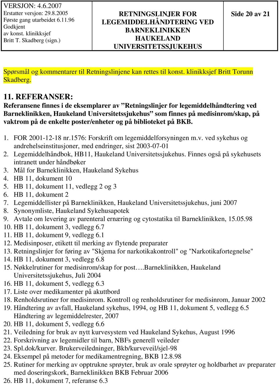 poster/enheter og på biblioteket på BKB. 1. FOR 2001-12-18 nr.1576: Forskrift om legemiddelforsyningen m.v. ved sykehus og andrehelseinstitusjoner, med endringer, sist 2003-07-01 2.