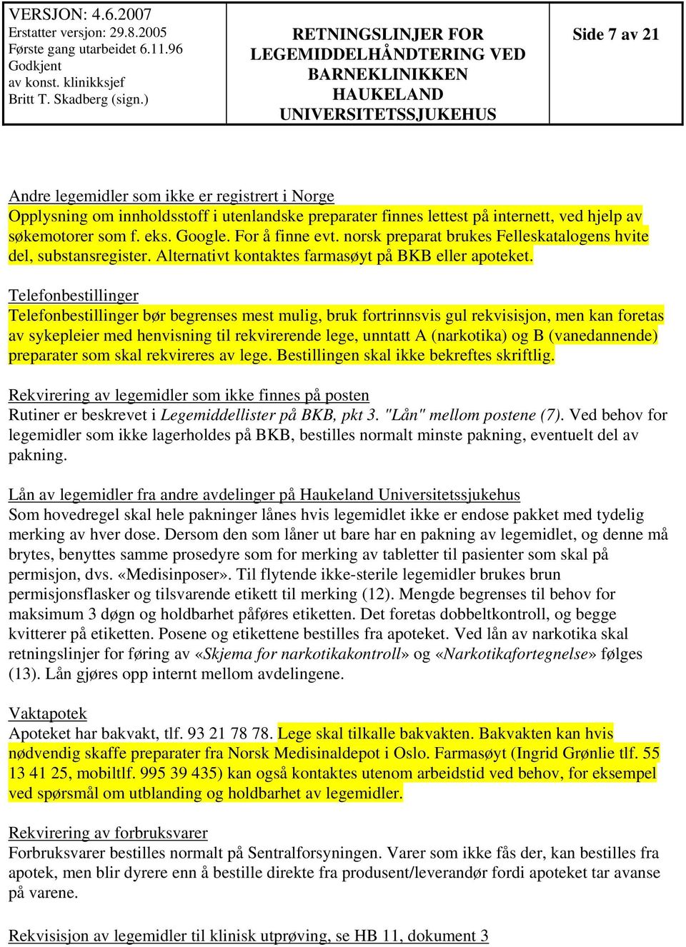 Telefonbestillinger Telefonbestillinger bør begrenses mest mulig, bruk fortrinnsvis gul rekvisisjon, men kan foretas av sykepleier med henvisning til rekvirerende lege, unntatt A (narkotika) og B