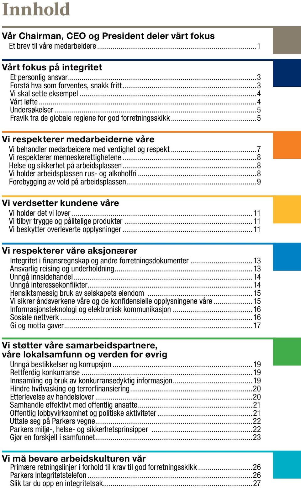 ..5 Vi respekterer medarbeiderne våre Vi behandler medarbeidere med verdighet og respekt...7 Vi respekterer menneskerettighetene...8 Helse og sikkerhet på arbeidsplassen.