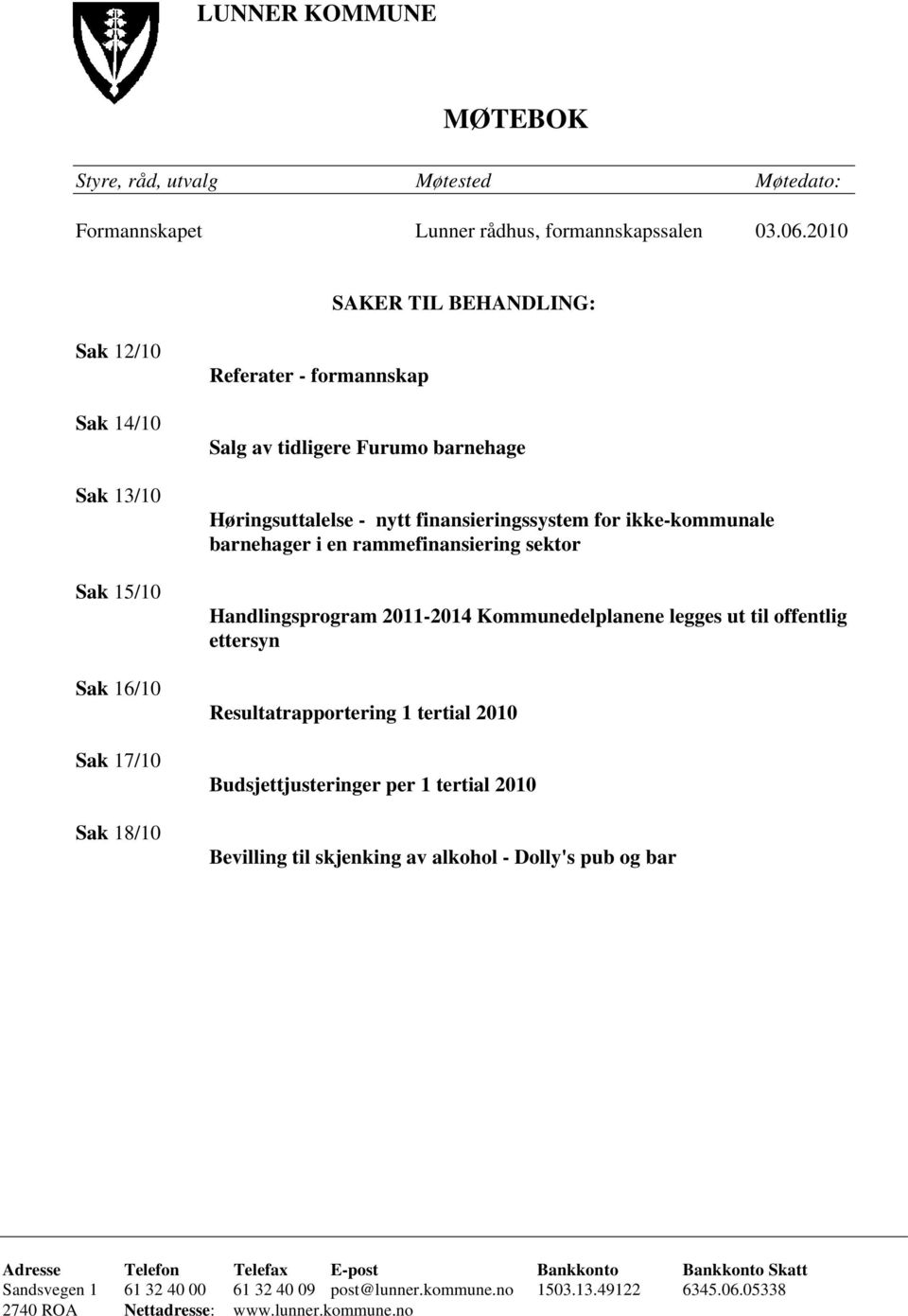 finansieringssystem for ikke-kommunale barnehager i en rammefinansiering sektor Handlingsprogram 2011-2014 Kommunedelplanene legges ut til offentlig ettersyn Resultatrapportering 1 tertial