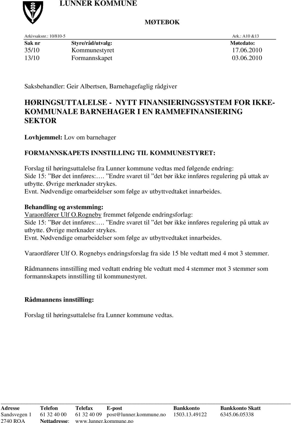 2010 Saksbehandler: Geir Albertsen, Barnehagefaglig rådgiver HØRINGSUTTALELSE - NYTT FINANSIERINGSSYSTEM FOR IKKE- KOMMUNALE BARNEHAGER I EN RAMMEFINANSIERING SEKTOR Lovhjemmel: Lov om barnehager