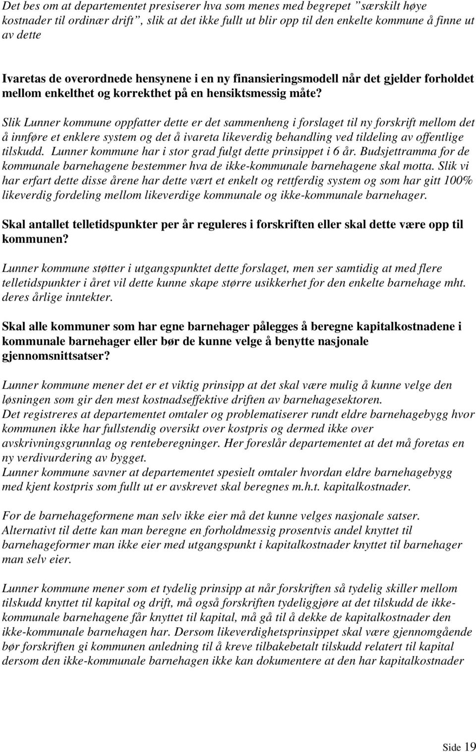 Slik Lunner kommune oppfatter dette er det sammenheng i forslaget til ny forskrift mellom det å innføre et enklere system og det å ivareta likeverdig behandling ved tildeling av offentlige tilskudd.