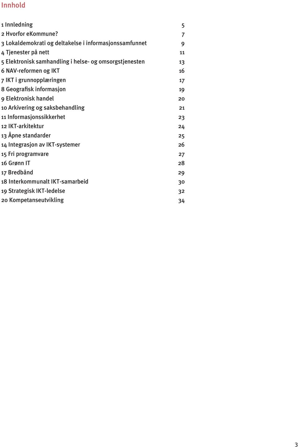NAV-remen IKT 16 7 IKT grunnopplærngen 17 8 Gafsk nmasjon 19 9 Elektronsk handel 20 10 Arkvng saksbehandlng 21 11