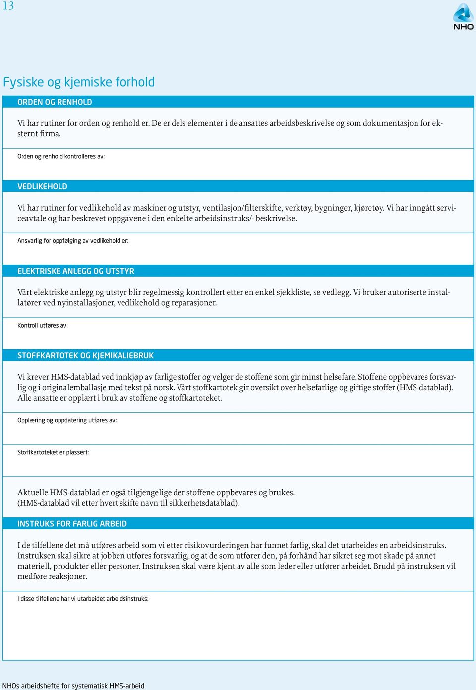 Vi har inngått serviceavtale og har beskrevet oppgavene i den enkelte arbeidsinstruks/- beskrivelse.