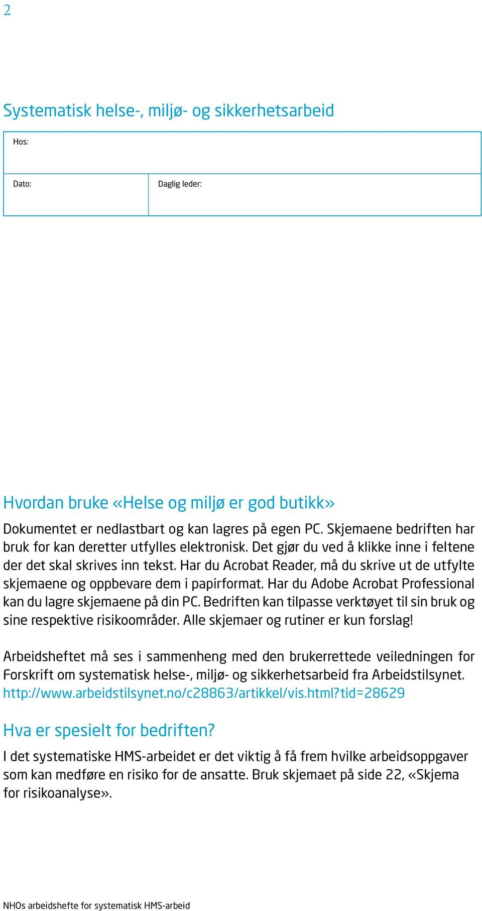 Har du Acrobat Reader, må du skrive ut de utfylte skjemaene og oppbevare dem i papirformat. Har du Adobe Acrobat Professional kan du lagre skjemaene på din PC.