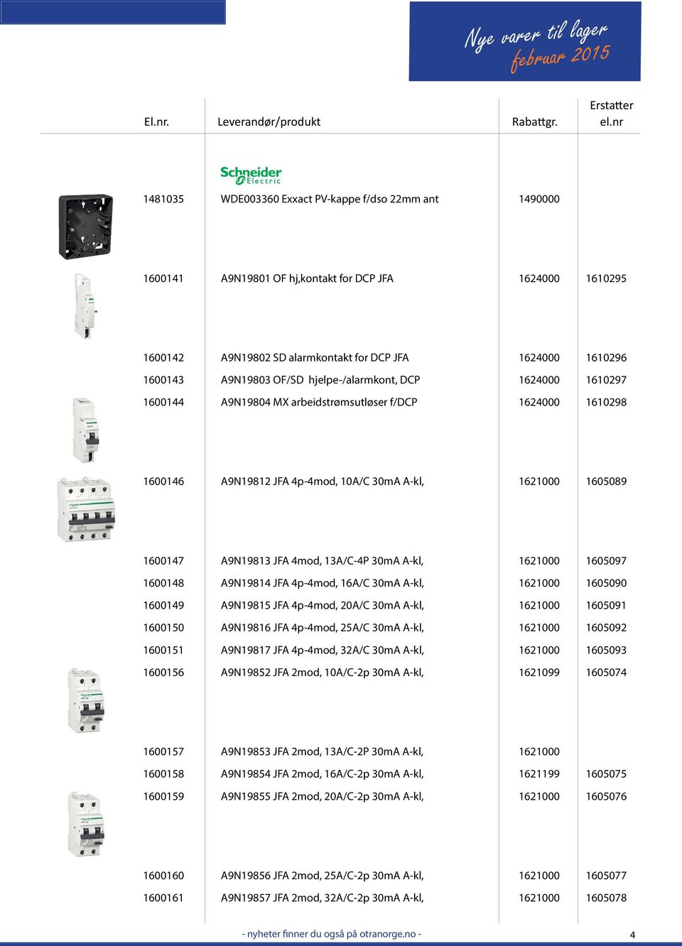 30mA A-kl, 1621000 1605097 1600148 A9N19814 JFA 4p-4mod, 16A/C 30mA A-kl, 1621000 1605090 1600149 A9N19815 JFA 4p-4mod, 20A/C 30mA A-kl, 1621000 1605091 1600150 A9N19816 JFA 4p-4mod, 25A/C 30mA A-kl,