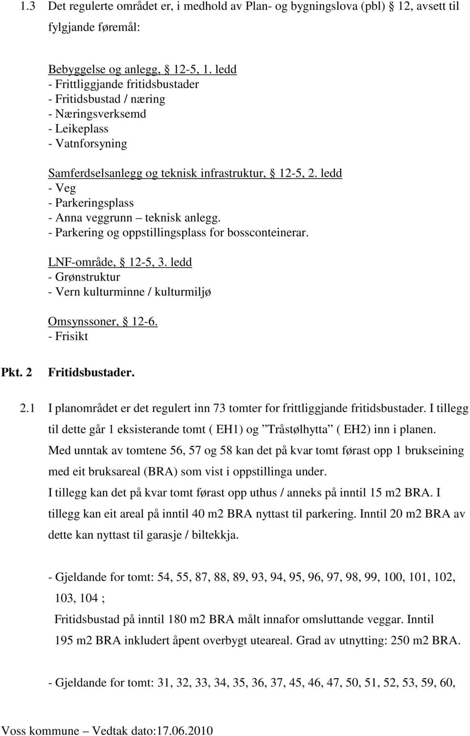 ledd - Veg - Parkeringsplass - Anna veggrunn teknisk anlegg. - Parkering og oppstillingsplass for bossconteinerar. LNF-område, 12-5, 3.