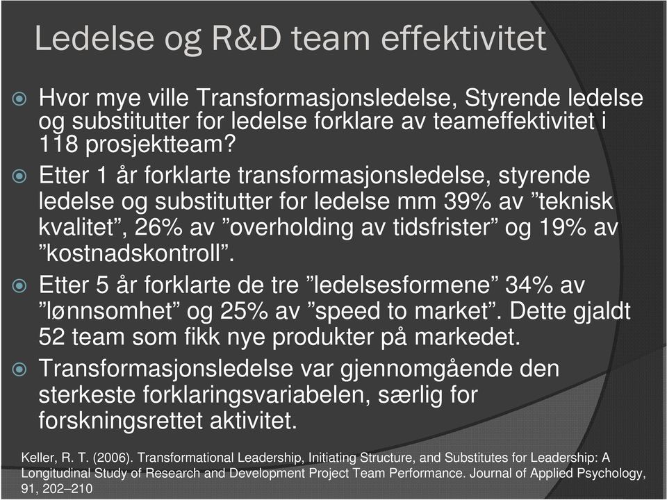 Etter 5 år forklarte de tre ledelsesformene 34% av lønnsomhet og 25% av speed to market. Dette gjaldt 52 team som fikk nye produkter på markedet.