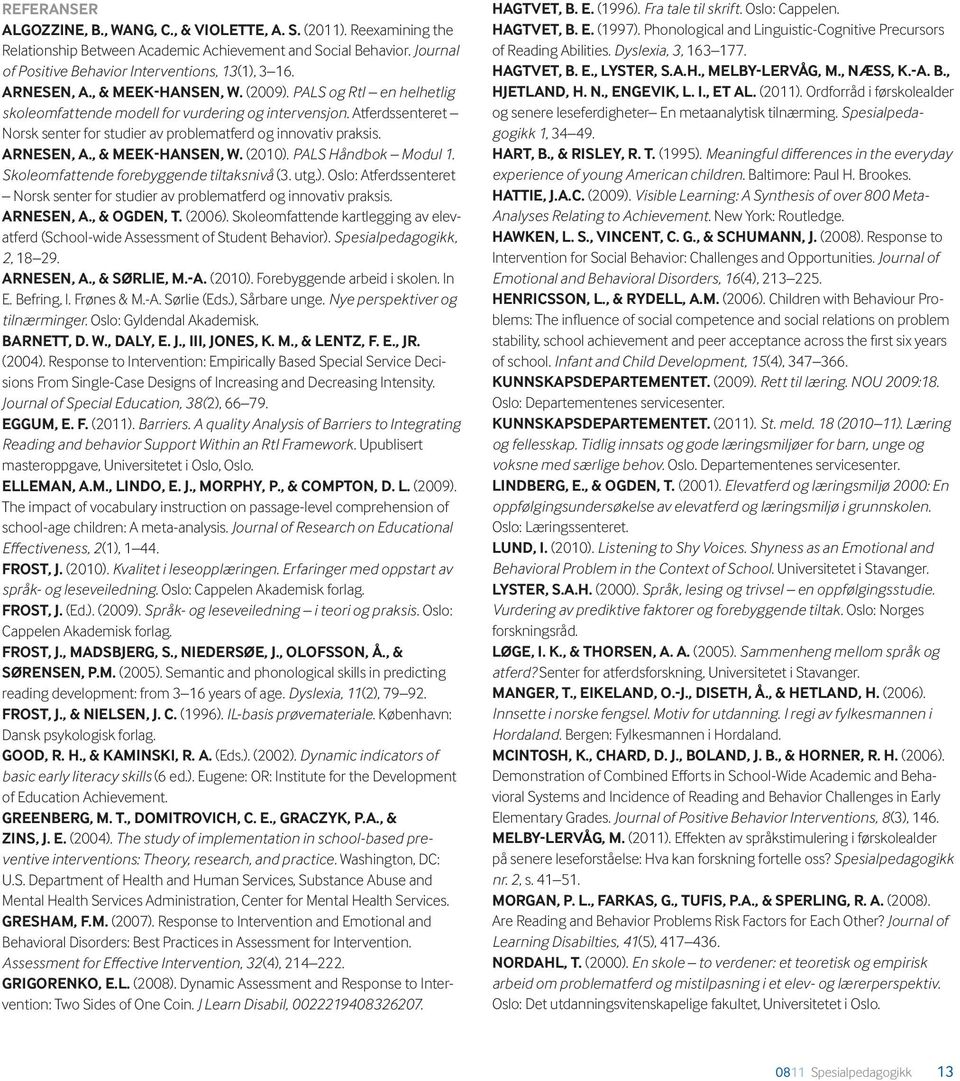 Arnesen, A., & Meek-Hansen, W. (2010). PALS Håndbok Modul 1. Skoleomfattende forebyggende tiltaksnivå (3. utg.). Oslo: Atferdssenteret Norsk senter for studier av problematferd og innovativ praksis.