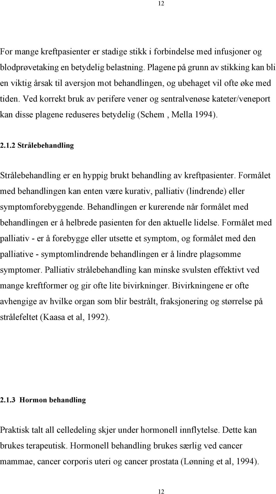 Ved korrekt bruk av perifere vener og sentralvenøse kateter/veneport kan disse plagene reduseres betydelig (Schem, Mella 19