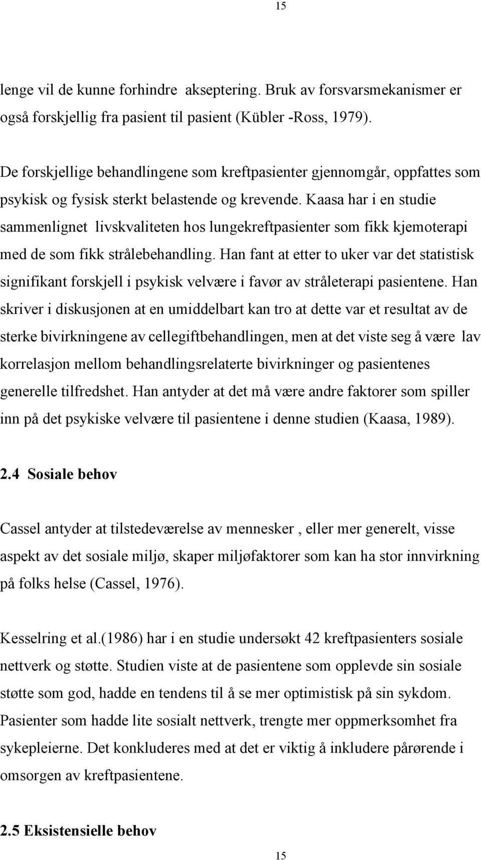 Kaasa har i en studie sammenlignet livskvaliteten hos lungekreftpasienter som fikk kjemoterapi med de som fikk strålebehandling.