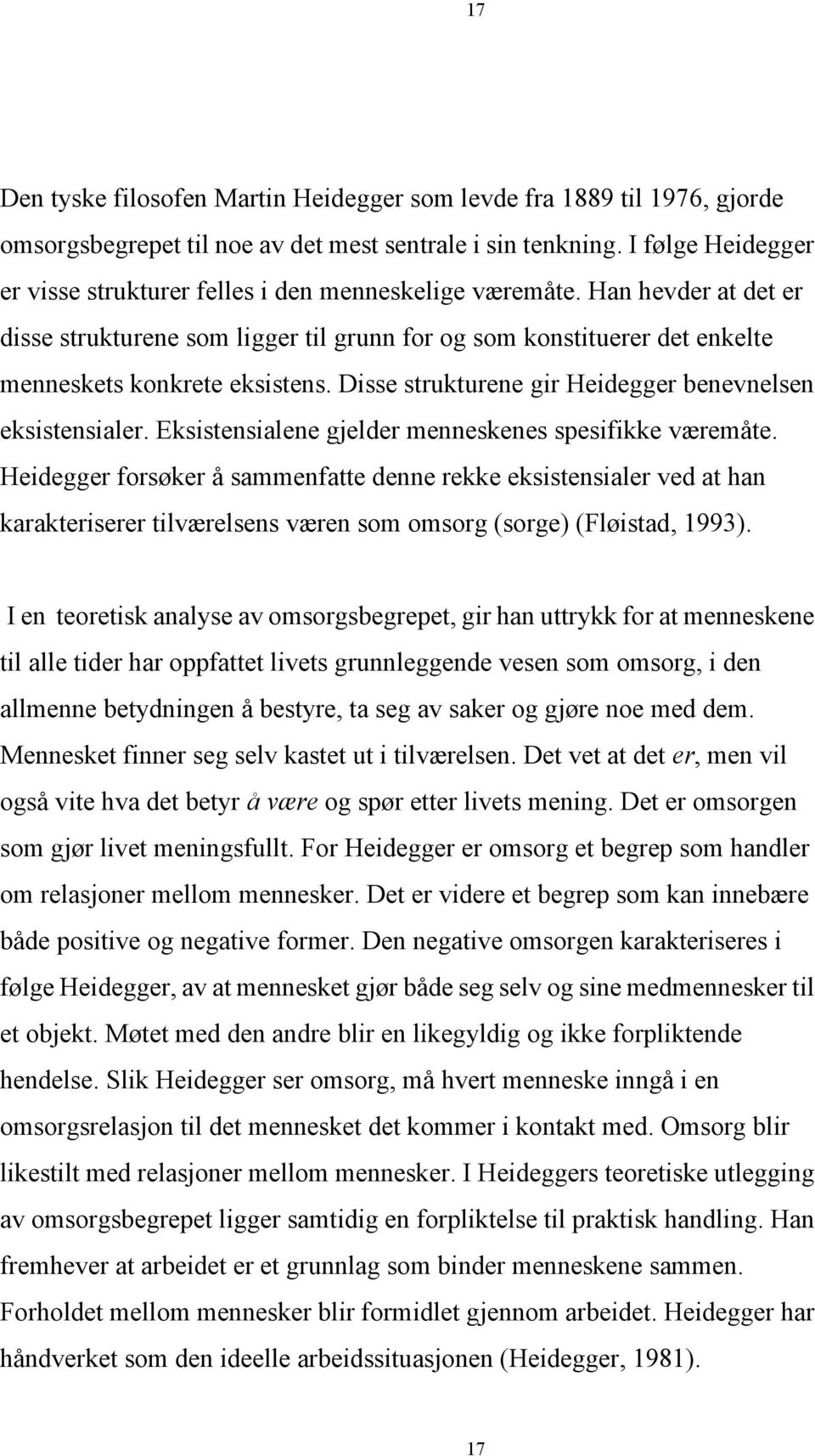 Disse strukturene gir Heidegger benevnelsen eksistensialer. Eksistensialene gjelder menneskenes spesifikke væremåte.