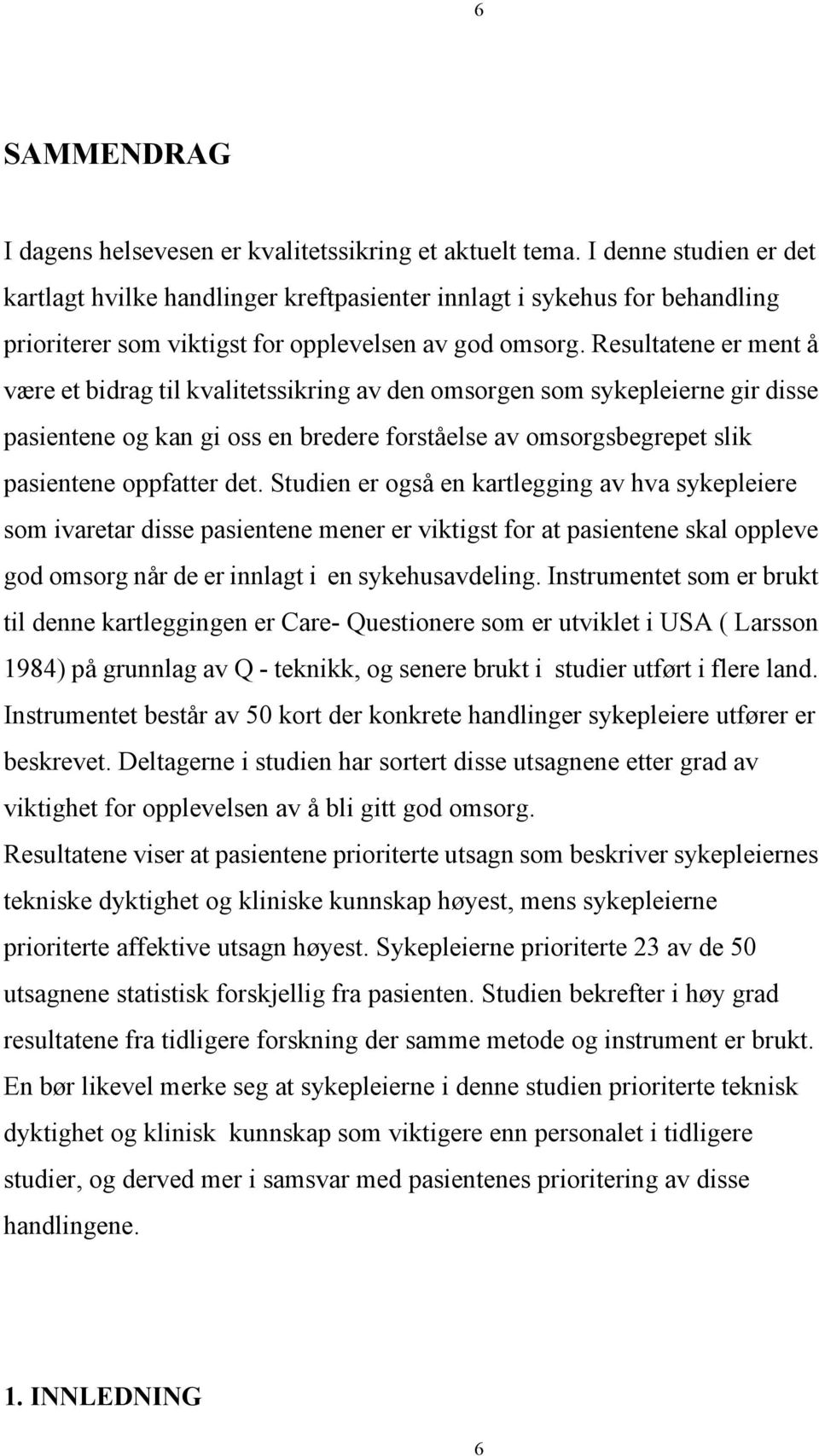 Resultatene er ment å være et bidrag til kvalitetssikring av den omsorgen som sykepleierne gir disse pasientene og kan gi oss en bredere forståelse av omsorgsbegrepet slik pasientene oppfatter det.