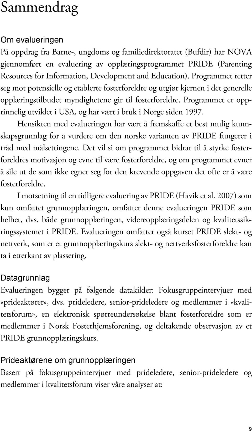 Programmet er opprinnelig utviklet i USA, og har vært i bruk i Norge siden 1997.