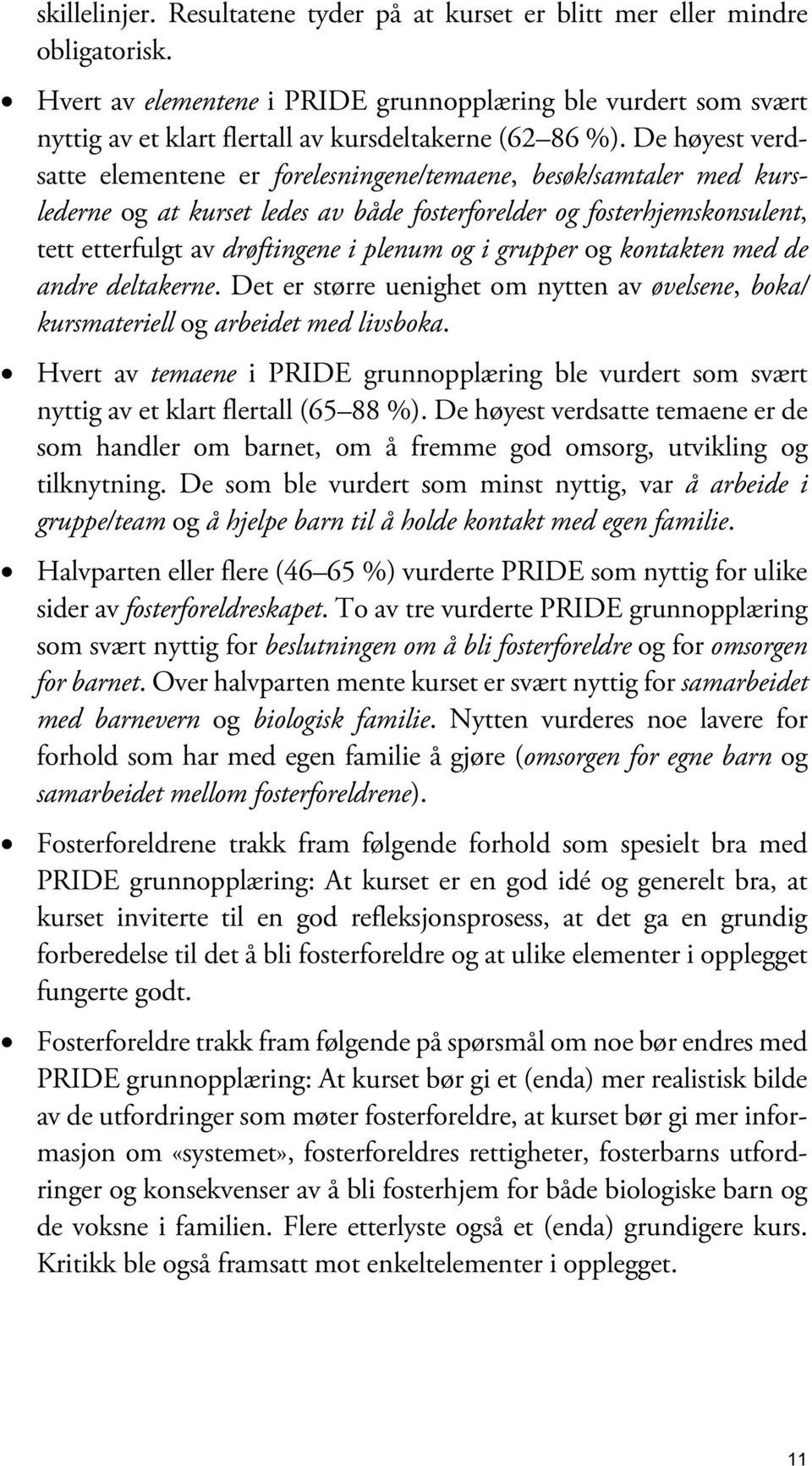 De høyest verdsatte elementene er forelesningene/temaene, besøk/samtaler med kurslederne og at kurset ledes av både fosterforelder og fosterhjemskonsulent, tett etterfulgt av drøftingene i plenum og