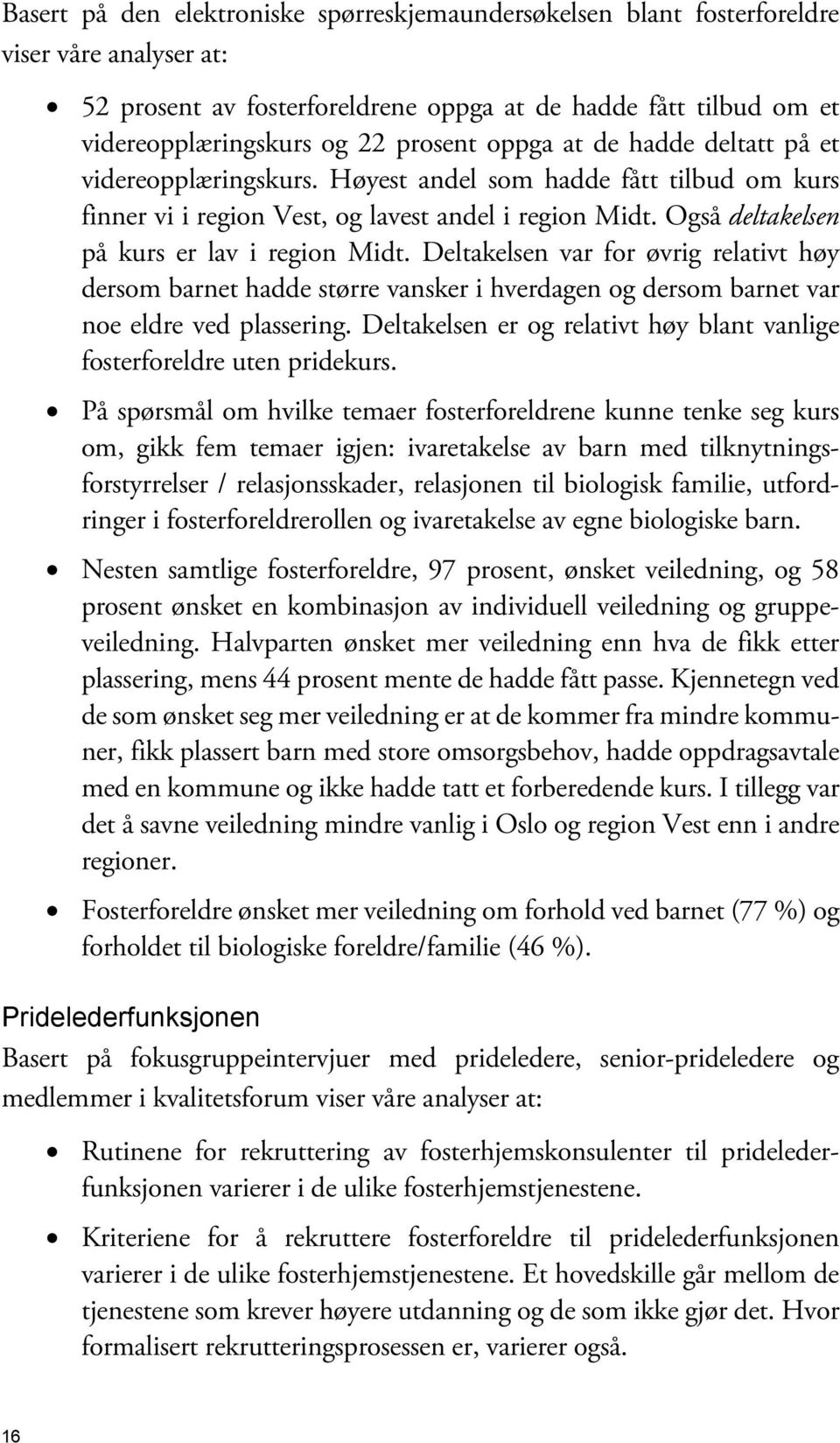 Deltakelsen var for øvrig relativt høy dersom barnet hadde større vansker i hverdagen og dersom barnet var noe eldre ved plassering.