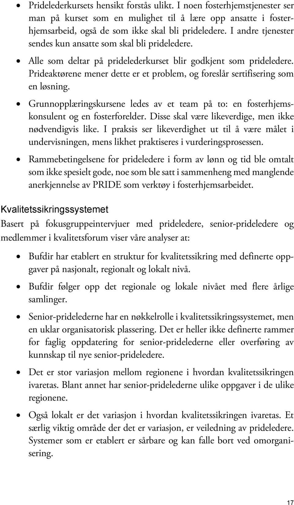 Prideaktørene mener dette er et problem, og foreslår sertifisering som en løsning. Grunnopplæringskursene ledes av et team på to: en fosterhjemskonsulent og en fosterforelder.