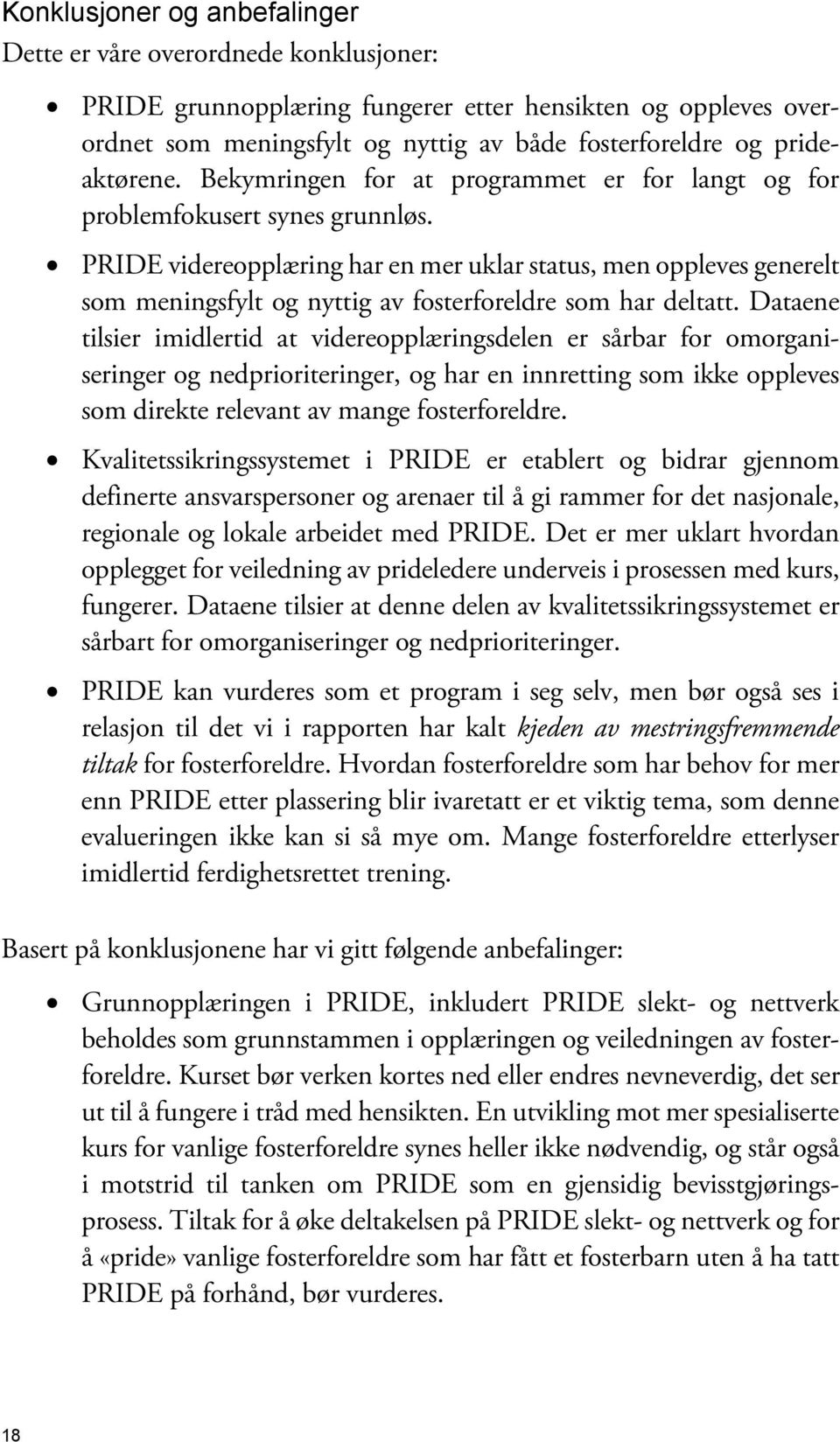 PRIDE videreopplæring har en mer uklar status, men oppleves generelt som meningsfylt og nyttig av fosterforeldre som har deltatt.