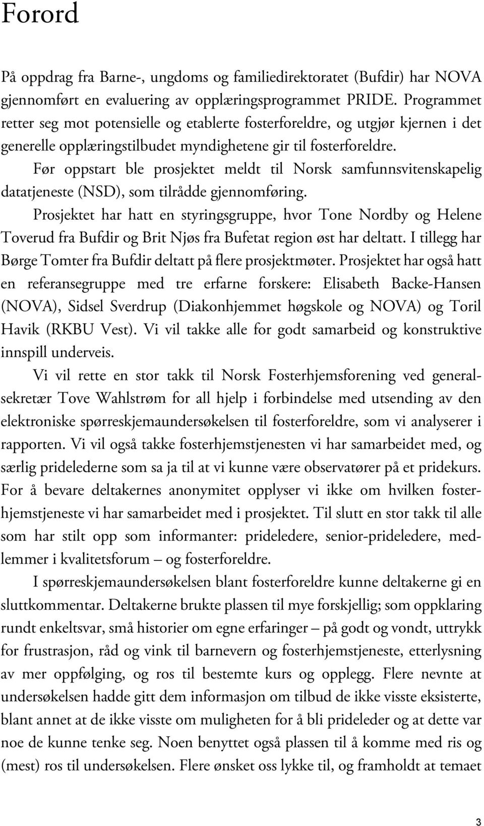 Før oppstart ble prosjektet meldt til Norsk samfunnsvitenskapelig datatjeneste (NSD), som tilrådde gjennomføring.