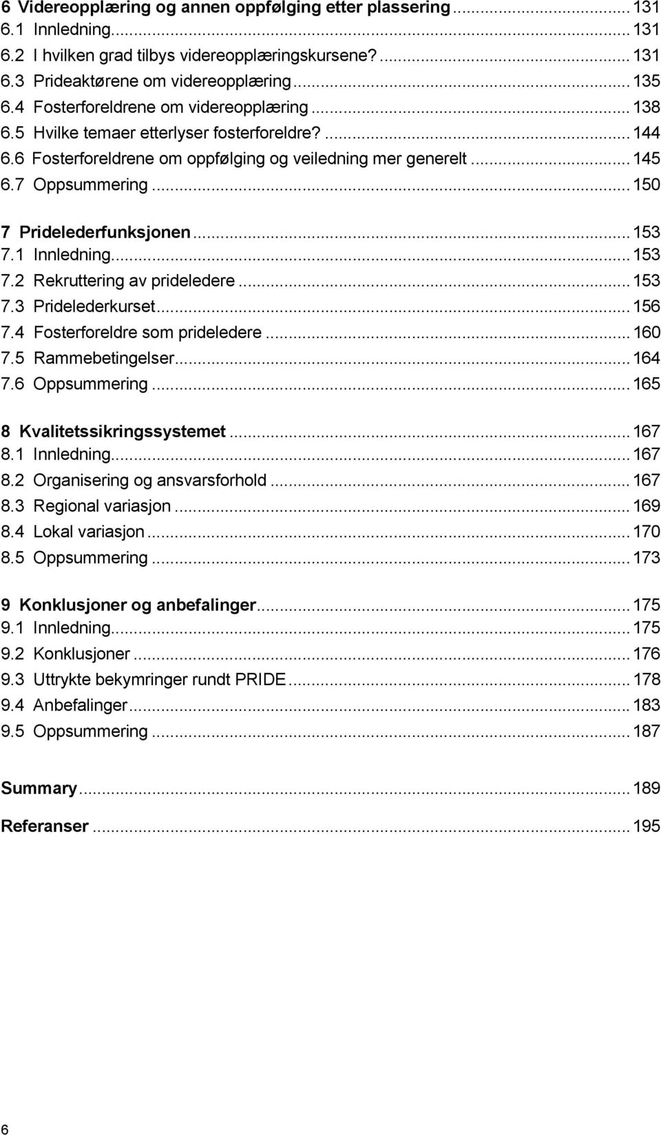 .. 150 7 Pridelederfunksjonen... 153 7.1 Innledning... 153 7.2 Rekruttering av prideledere... 153 7.3 Pridelederkurset... 156 7.4 Fosterforeldre som prideledere... 160 7.5 Rammebetingelser... 164 7.