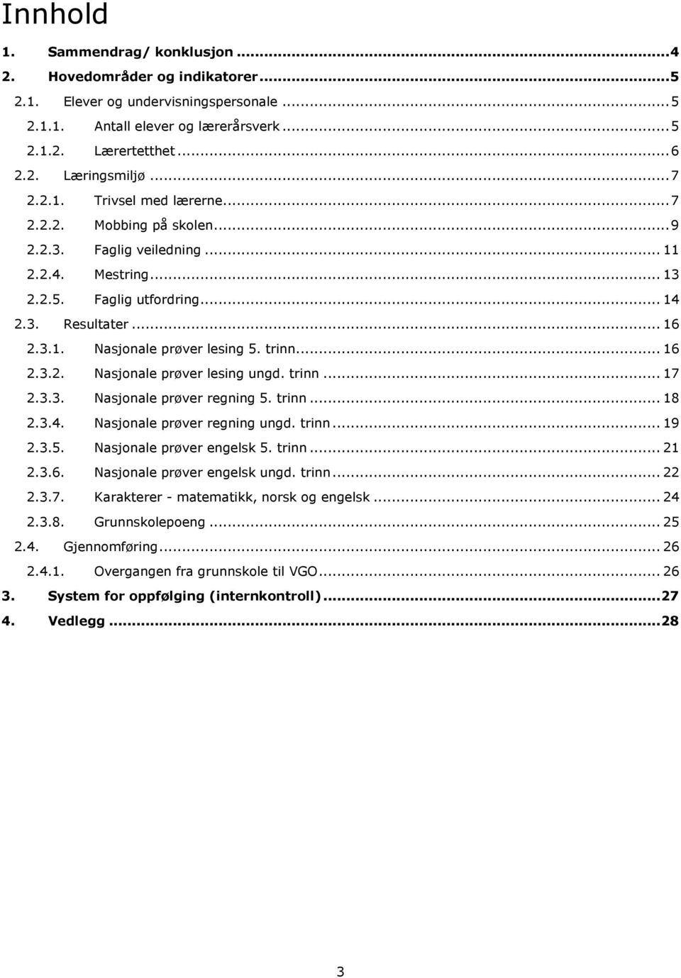 trinn... 16 2.3.2. Nasjonale prøver lesing ungd. trinn... 17 2.3.3. Nasjonale prøver regning 5. trinn... 18 2.3.4. Nasjonale prøver regning ungd. trinn... 19 2.3.5. Nasjonale prøver engelsk 5. trinn... 21 2.