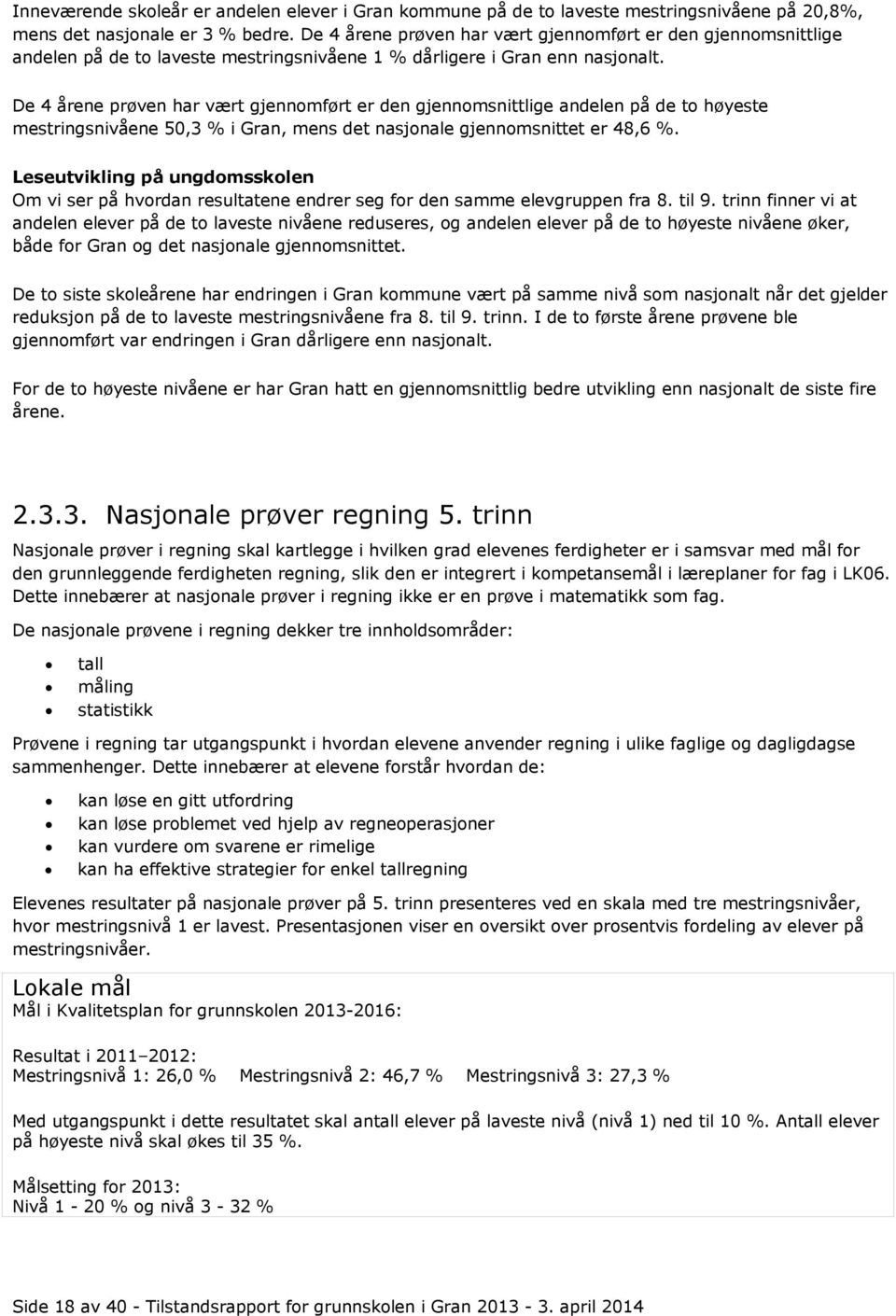 De 4 årene prøven har vært gjennomført er den gjennomsnittlige andelen på de to høyeste mestringsnivåene 50,3 % i Gran, mens det nasjonale gjennomsnittet er 48,6 %.