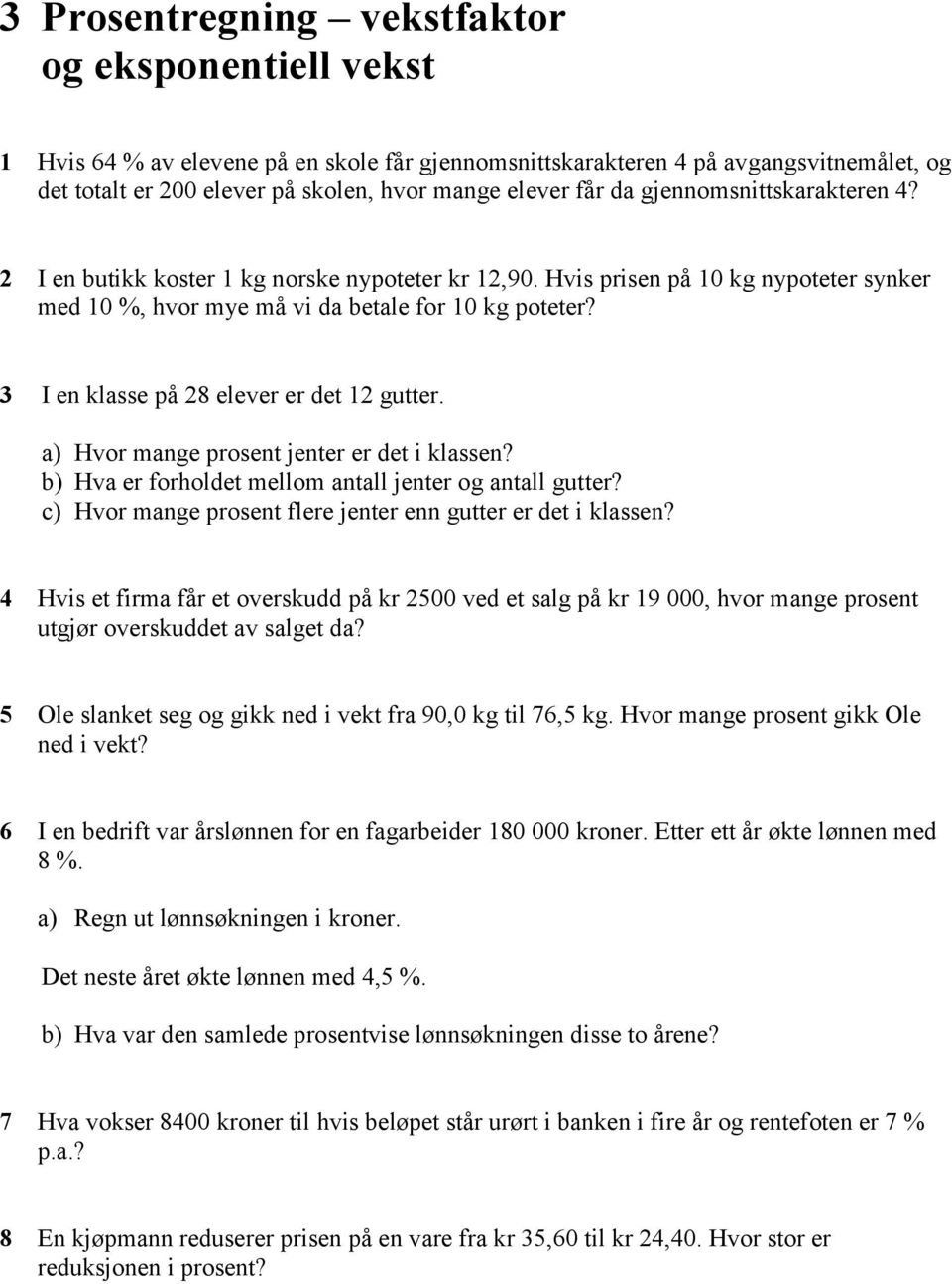 3 I en klasse på 28 elever er det 12 gutter. a) Hvor mange prosent jenter er det i klassen? b) Hva er forholdet mellom antall jenter og antall gutter?