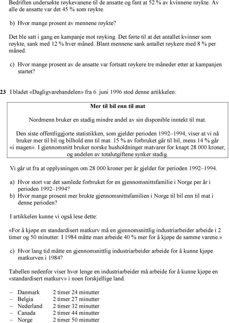 c) Hvor mange prosent av de ansatte var fortsatt røykere tre måneder etter at kampanjen startet? 23 I bladet «Dagligvarehandelen» fra 6.