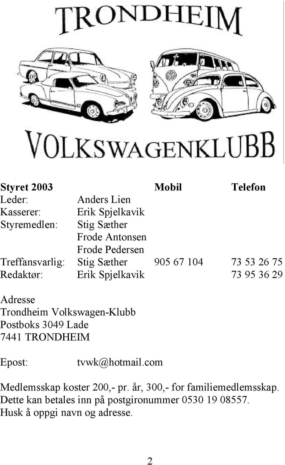 Trondheim Volkswagen-Klubb Postboks 3049 Lade 7441 TRONDHEIM Epost: tvwk@hotmail.com Medlemsskap koster 200,- pr.
