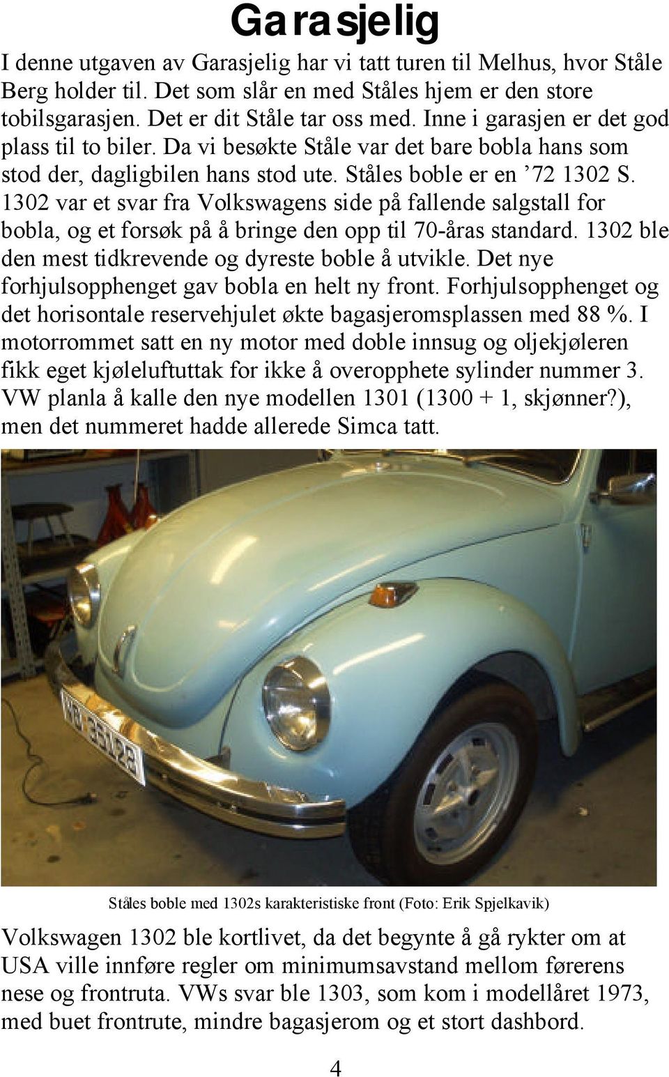 1302 var et svar fra Volkswagens side på fallende salgstall for bobla, og et forsøk på å bringe den opp til 70-åras standard. 1302 ble den mest tidkrevende og dyreste boble å utvikle.
