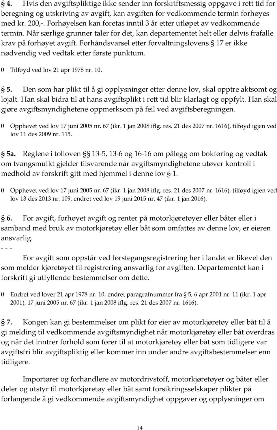 Forhåndsvarsel etter forvaltningslovens 17 er ikke nødvendig ved vedtak etter første punktum. 0 Tilføyd ved lov 21 apr 1978 nr. 10. 5.