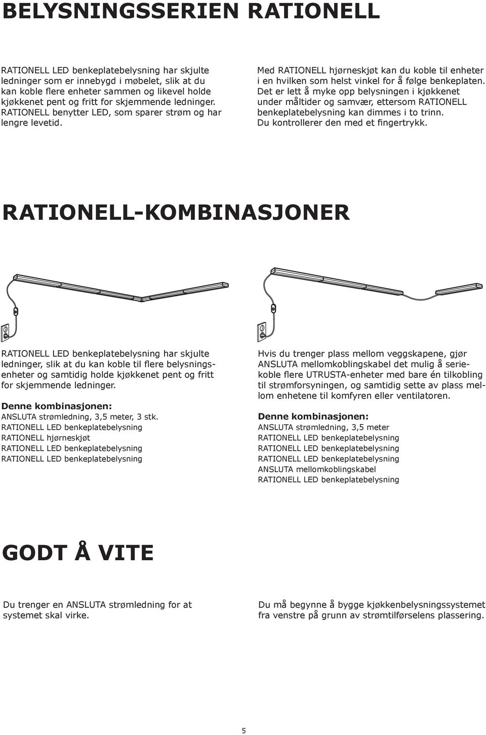 Det er lett å myke opp belysningen i kjøkkenet under måltider og samvær, ettersom RATIONELL benkeplatebelysning kan dimmes i to trinn. Du kontrollerer den med et fingertrykk.