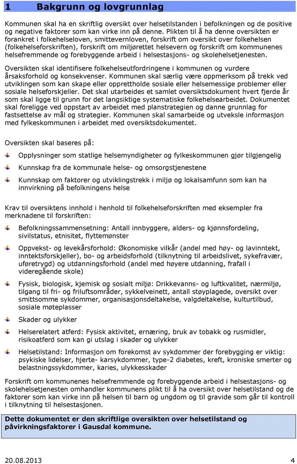 kommunenes helsefremmende og forebyggende arbeid i helsestasjons- og skolehelsetjenesten. Oversikten skal identifisere folkehelseutfordringene i kommunen og vurdere årsaksforhold og konsekvenser.