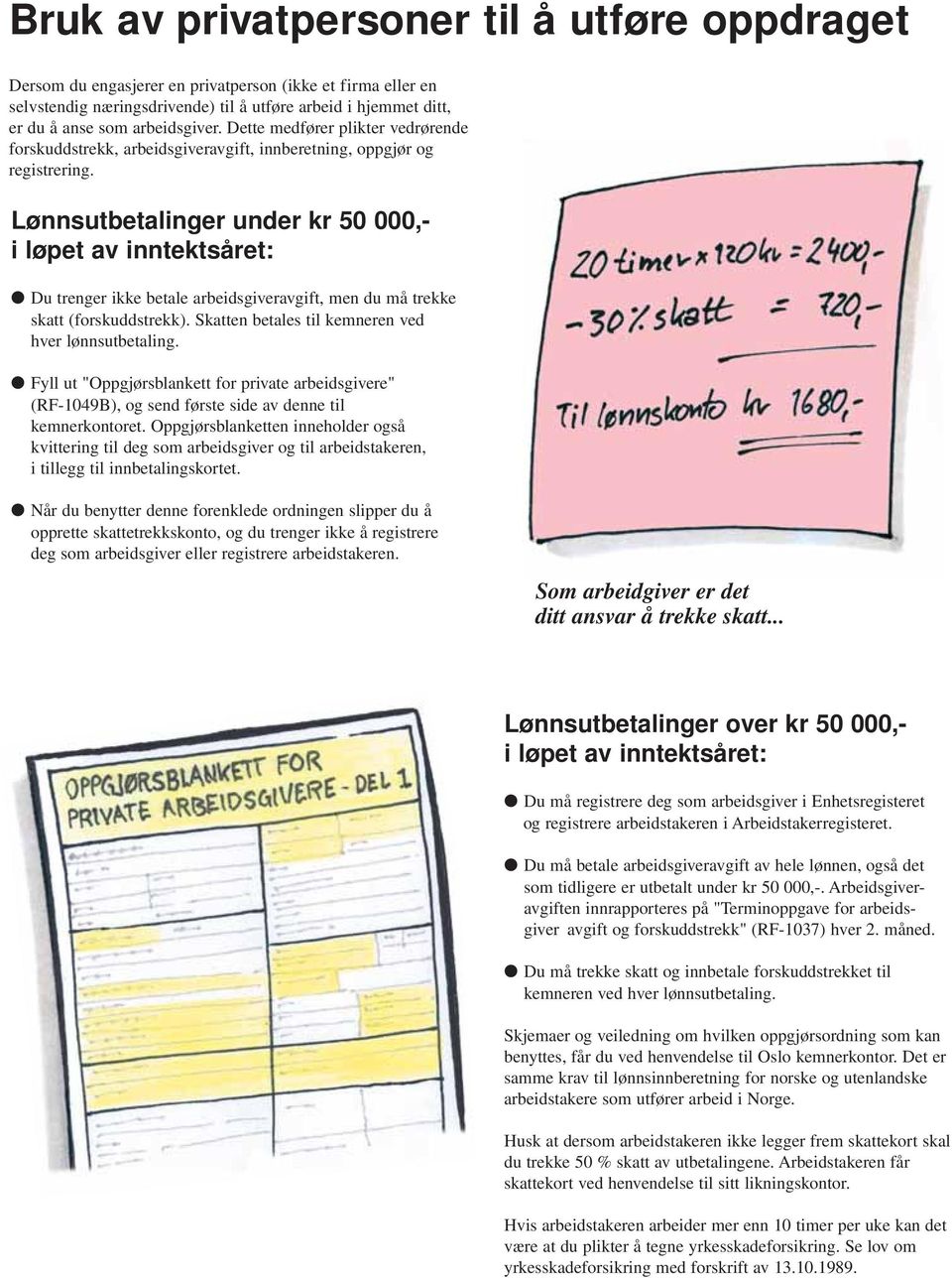 Lønnsutbetalinger under kr 50 000,- i løpet av inntektsåret: Du trenger ikke betale arbeidsgiveravgift, men du må trekke skatt (forskuddstrekk). Skatten betales til kemneren ved hver lønnsutbetaling.