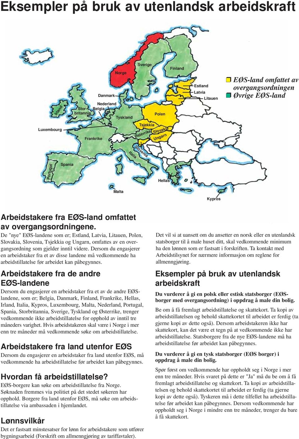 De "nye" EØS-landene som er; Estland, Latvia, Litauen, Polen, Slovakia, Slovenia, Tsjekkia og Ungarn, omfattes av en overgangsordning som gjelder inntil videre.