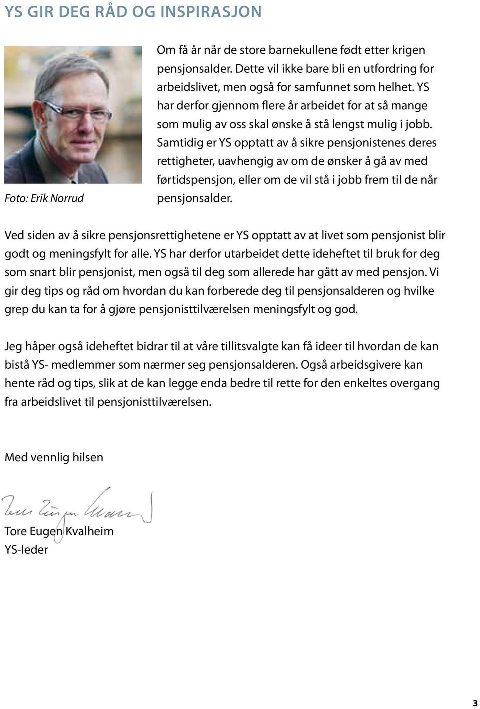 YS har derfor gjennom flere år arbeidet for at så mange som mulig av oss skal ønske å stå lengst mulig i jobb.