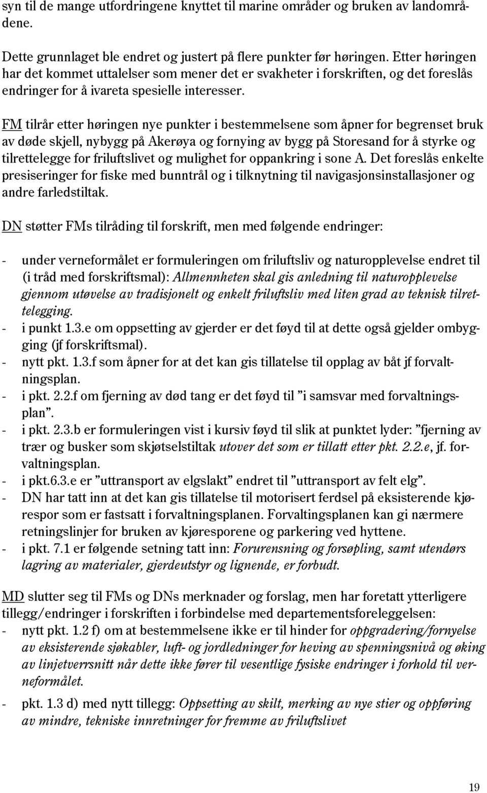FM tilrår etter høringen nye punkter i bestemmelsene som åpner for begrenset bruk av døde skjell, nybygg på Akerøya og fornying av bygg på Storesand for å styrke og tilrettelegge for friluftslivet og
