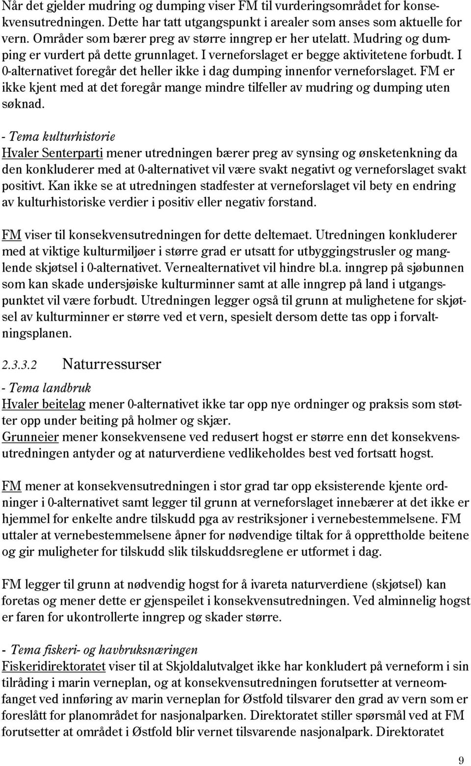 I 0-alternativet foregår det heller ikke i dag dumping innenfor verneforslaget. FM er ikke kjent med at det foregår mange mindre tilfeller av mudring og dumping uten søknad.