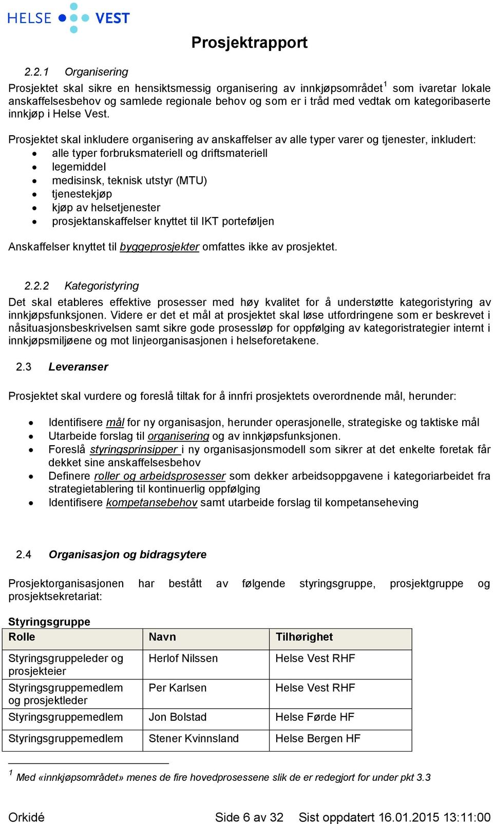 Prosjektet skal inkludere organisering av anskaffelser av alle typer varer og tjenester, inkludert: alle typer forbruksmateriell og driftsmateriell legemiddel medisinsk, teknisk utstyr (MTU)