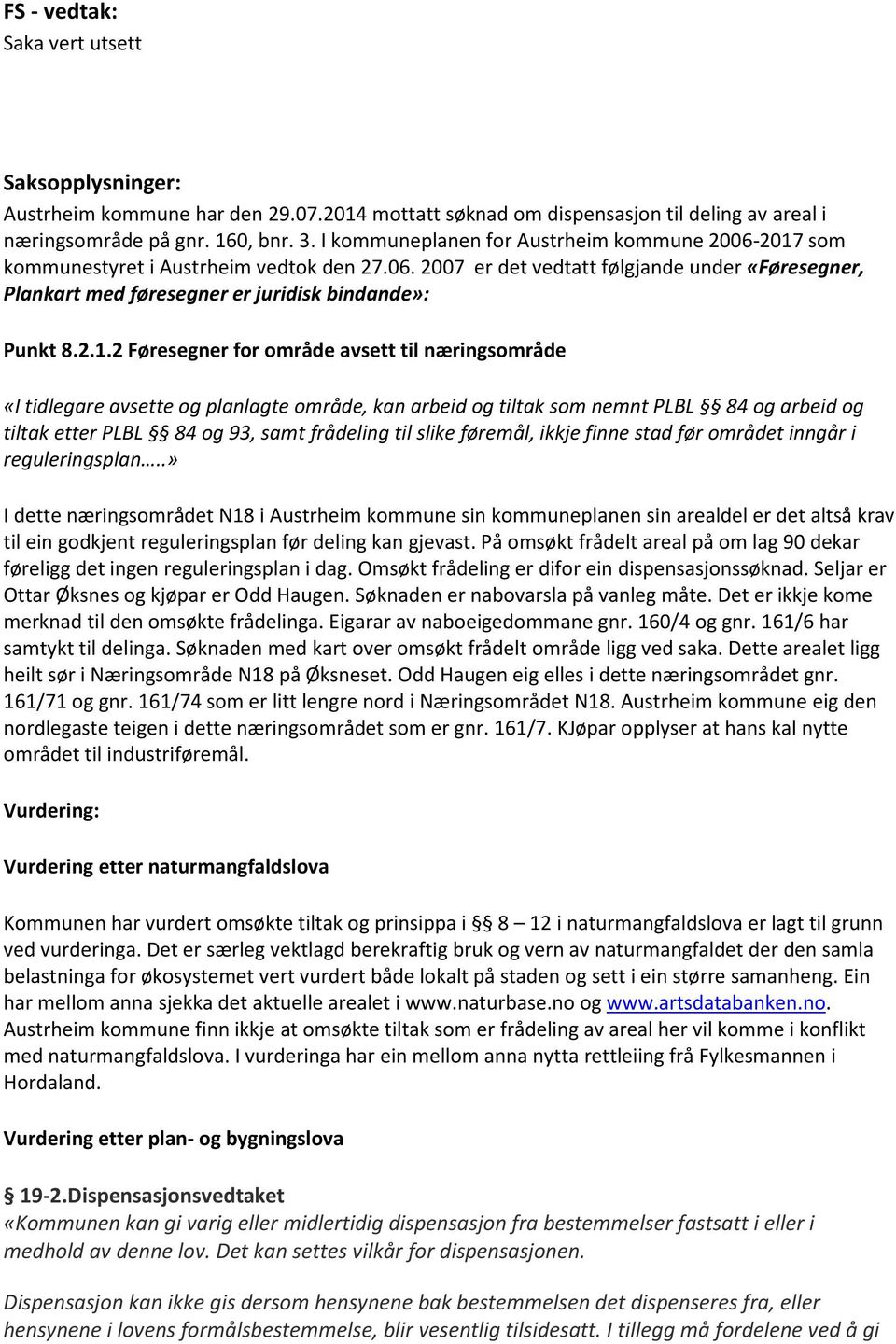 2.1.2 Føresegner for område avsett til næringsområde «I tidlegare avsette og planlagte område, kan arbeid og tiltak som nemnt PLBL 84 og arbeid og tiltak etter PLBL 84 og 93, samt frådeling til slike