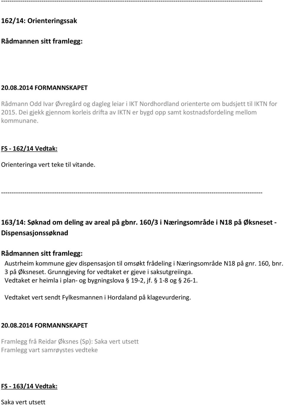 Dei gjekk gjennom korleis drifta av IKTN er bygd opp samt kostnadsfordeling mellom kommunane. FS - 162/14 Vedtak: Orienteringa vert teke til vitande.