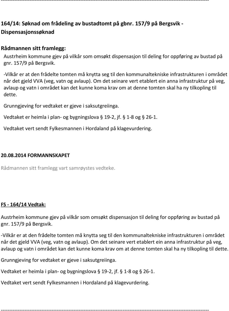 -Vilkår er at den frådelte tomten må knytta seg til den kommunaltekniske infrastrukturen i området når det gjeld VVA (veg, vatn og avlaup).