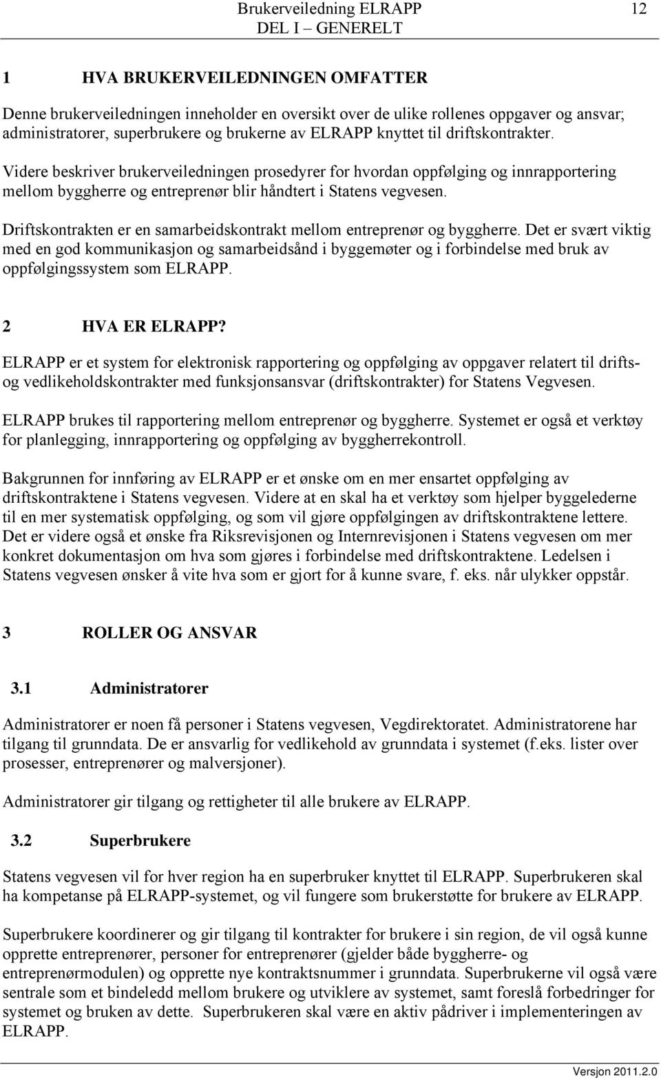 Videre beskriver brukerveiledningen prosedyrer for hvordan oppfølging og innrapportering mellom byggherre og entreprenør blir håndtert i Statens vegvesen.